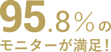 95.8%のモニターが満足！