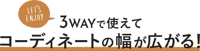 3wayで使えてコーディネートの幅が広がる！