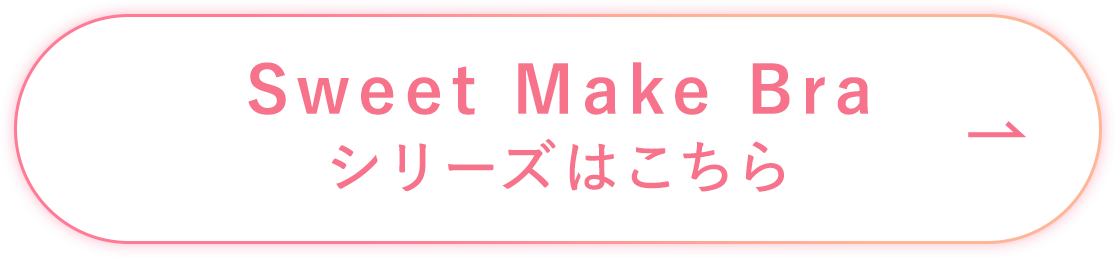 Sweet Make Braシリーズはこちら