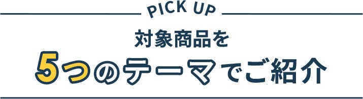 対象商品を5つのテーマでご紹介