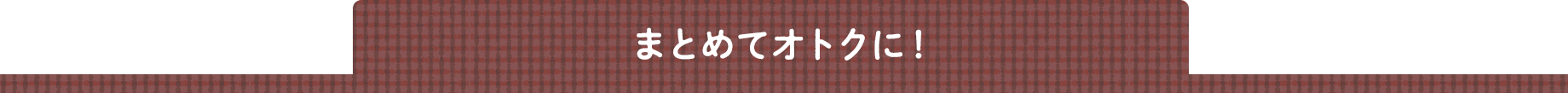 まとめてオトク