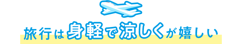旅行は身軽で涼しくが嬉しい