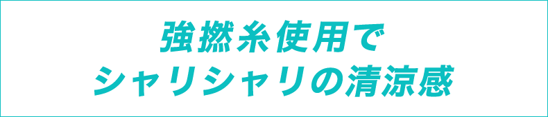 強撚糸使用でシャリシャリの清涼感