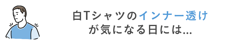 白Tシャツのインナー透けが気になる日には...