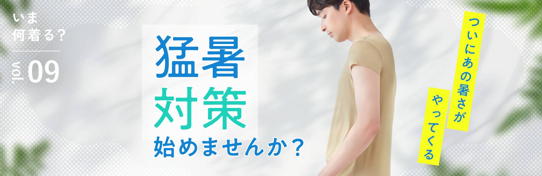 【いま何着る？Vol.9】猛暑対策始めませんか？