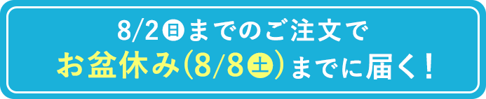 8/2までのご注文でお盆休み（8/8）までに届く！
