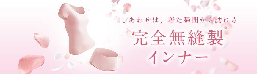 しあわせは、着た瞬間から訪れる 完全無縫製インナー