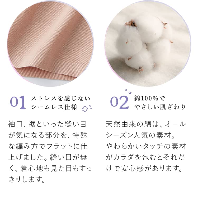 01.ストレスを感じないシームレス仕様 02.綿100%でやさしい肌ざわり