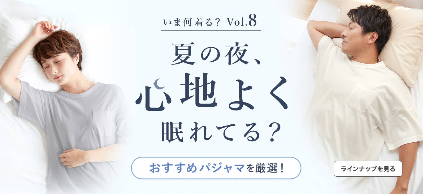 【いま何着る？vol.8】夏の夜、心地よく眠れてる？