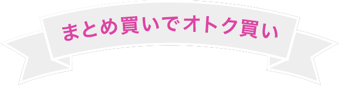 まとめ買いでおトク買い