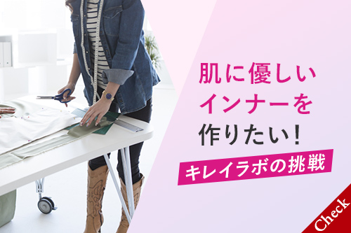 肌に優しいインナーを作りたい！キレイラボの挑戦