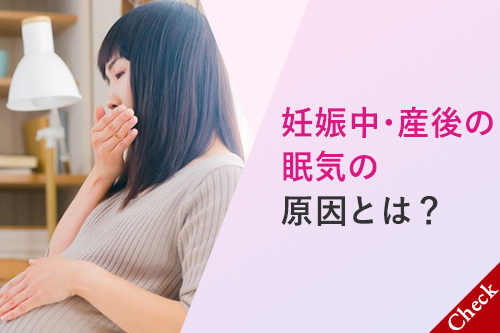 妊娠中・産後の眠気の原因とは？