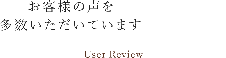 お客様の声を多数いただいています User Review
