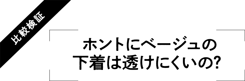 比較検証 ホントにベージュの下着は透けにくいの?