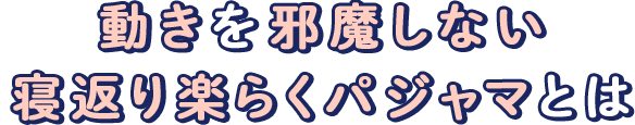 動きを邪魔しない寝返り楽らくパジャマとは