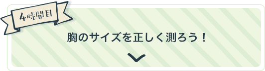 4時間目 胸のサイズを正しく測ろう！