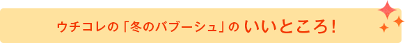 ウチコレ「冬のバブーシュ」のいいところ！