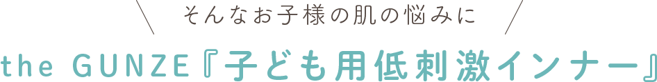 そんなお子様の肌の悩みに　敏感肌用子供肌着『アトネス』