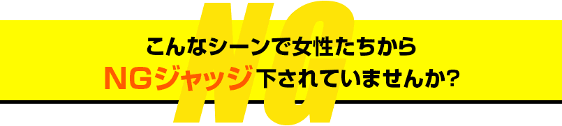 こんなシーンで女性たちからNGジャッジ下されていませんか？