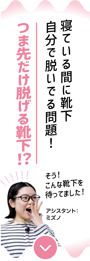寝てる間に靴下自分で脱いでる問題！つま先だけ脱げる靴下!?