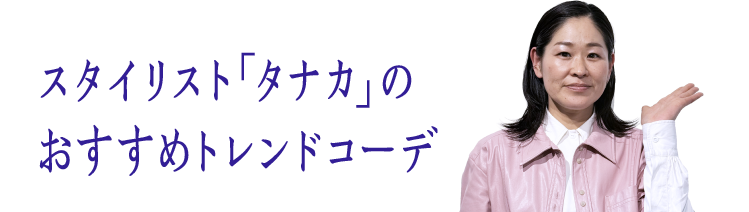 Stylist "Tanaka"'s recommended trendy outfits