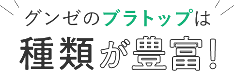 グンゼのブラトップは種類が豊富！