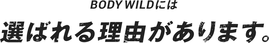 BODY WILDには選ばれる理由があります。