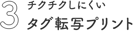 ポイント3 チクチクしにくいタグ転写プリント