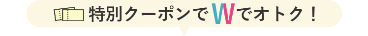 特別クーポンでWでオトク！