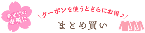 「まとめ買い」は今がチャンス！