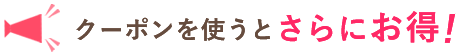 クーポンを使うとさらにお得！