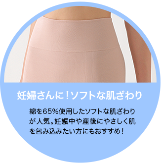 妊婦さんに！ソフトな肌ざわり 綿を65％使用したソフトな肌ざわりが人気。妊娠中や産後にやさしく肌を包み込みたい方にもおすすめ！