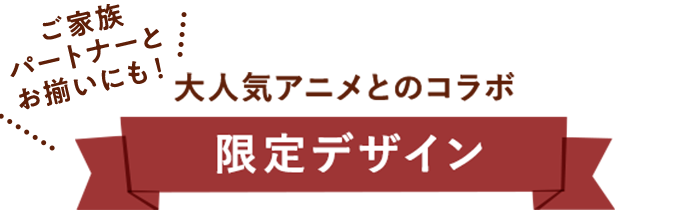 大人気アニメとのコラボ限定デザイン
