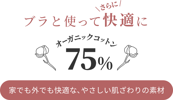 ブラと使ってさらに快適に オーガニックコットン75%　家でも外でも快適な、やさしい肌触りの素材