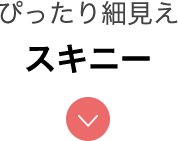ぴったり細見えスキニー