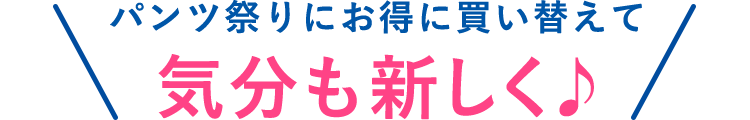 パンツ祭りにお得に買い替えて気分も新しく♪