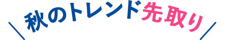 秋のトレンド先取り