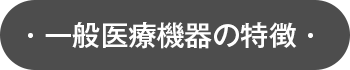 一般医療機器の特長