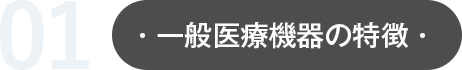 01:一般医療機器の特長