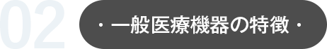 02:一般医療機器の特長