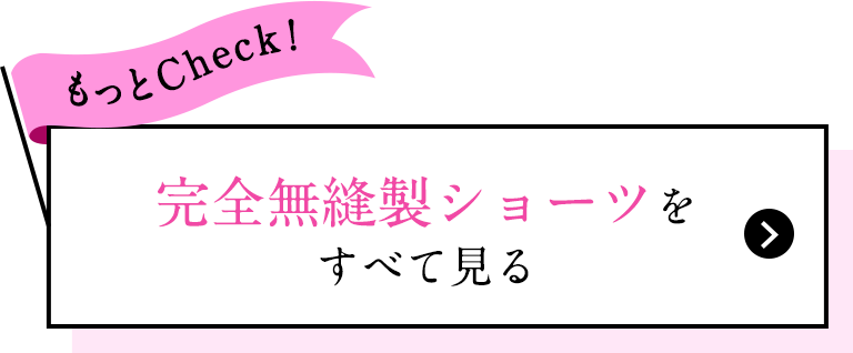 もっとCheck! 完全無縫製ショーツをすべて見る