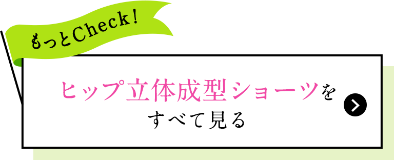 もっとCheck! ヒップ立体成型ショーツをすべて見る