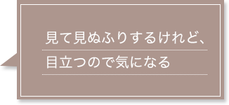 見て見ぬふりするけれど、目立つので気になる