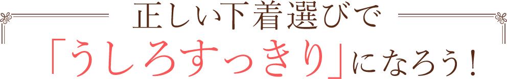 正しい下着選びで『うしろすっきり』になろう！