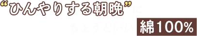 ひんやりする朝晩にちょうどいい綿100%