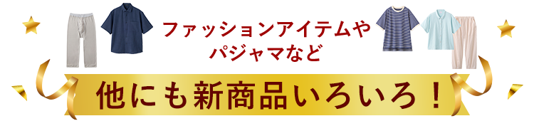 ファッションアイテムやパジャマなど他にも新商品いろいろ！