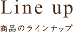 Line up 商品のラインナップ