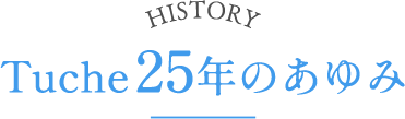 Tuche25年のあゆみ