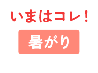 いまはコレ！ 暑がり