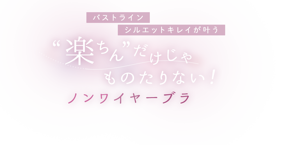 バストライン、シルエットキレイが叶うノンワイヤーブラジャーをご紹介